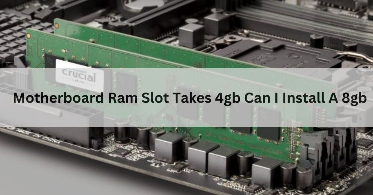 Motherboard Ram Slot Takes 4gb Can I Install A 8gb