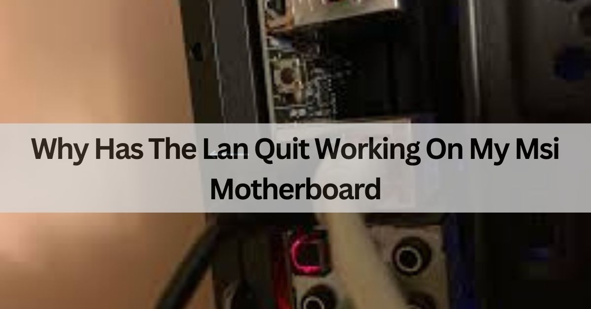 Why Has The Lan Quit Working On My Msi Motherboard