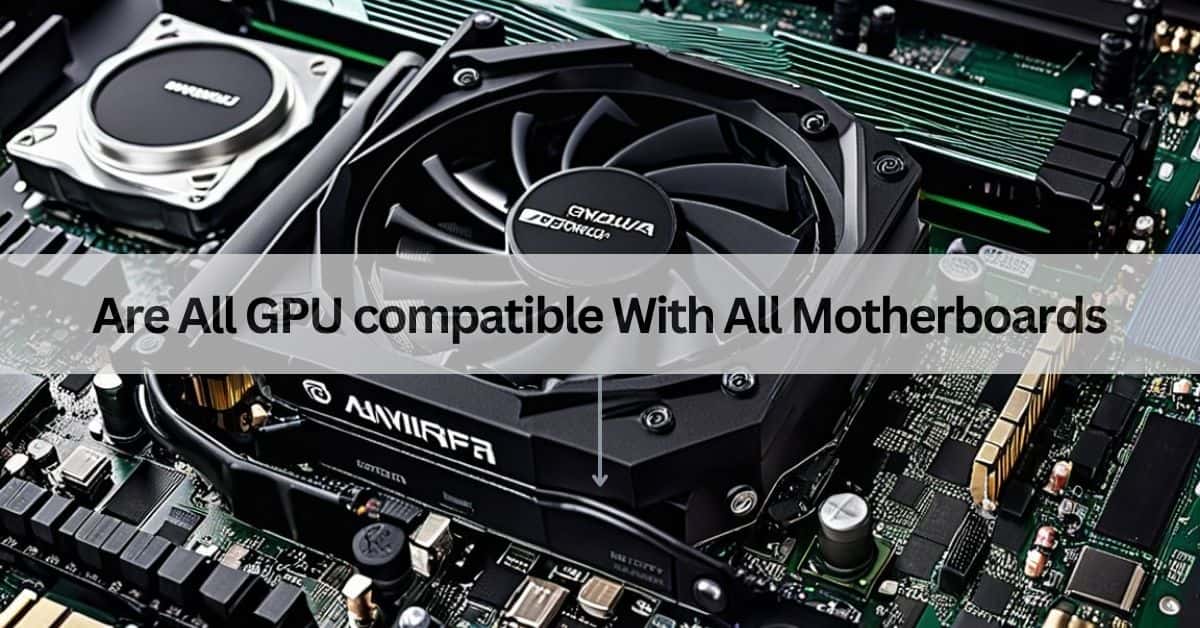 Are All GPU compatible With All Motherboards